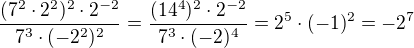 kopírovat do textarea $\frac{(7^{2}\cdot 2^{2})^{2}\cdot 2^{-2}}{7^{3}\cdot (-2^{2})^{2}}=\frac{(14^{4})^{2}\cdot 2^{-2}}{7^{3}\cdot (-2)^{4}}=2^{5}\cdot (-1)^{2}=-2^{7}$
