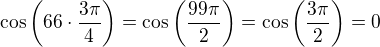 $\cos \( 66 \cdot \frac{3\pi}{4}\) = \cos \(\frac{99\pi}{2} \) = \cos \( \frac{3\pi}{2}\) = 0$