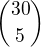 ${30 \choose 5}$