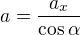 $a=\frac{a_x}{\cos\alpha}$