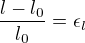 $\frac{l-l_0}{l_0}=\epsilon_l$