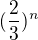 $(\frac{2}{3})^{n}$