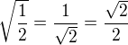 $\sqrt{\frac{1}{2}}=\frac{1}{\sqrt{2}}=\frac{\sqrt{2}}{2}$