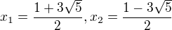 $ x_1 = \frac{1 + 3\sqrt{5}}{2}, x_2 = \frac{1 - 3\sqrt{5}}{2} $