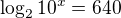 $\log_{2}{10^x}=640$