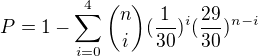 $P=1-\sum_{i=0}^{4}\binom{n}{i}(\frac{1}{30})^i(\frac{29}{30})^{n-i}$