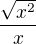 $\frac{\sqrt{x^2}}{x}$