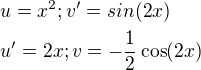 $u=x^{2}; v'=sin(2x)\nl u'=2x; v=-\frac{1}{2}\cos (2x)$