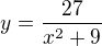 kopírovat do textarea $y=\frac{27}{x^{2}+9}$