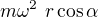 $m \omega ^{2}\ r \cos \alpha $
