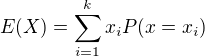 $E(X)=\sum_{i=1}^{k}x_{i} P(x=x_{i})$