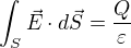 $\int_{S}^{}\vec{E}\cdot d\vec{S}=\frac{Q}{\varepsilon }$