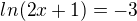 $ln(2x+1)=-3$