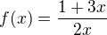 $f(x)=\frac{1+3x}{2x} $