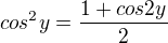 $ cos^2y=\frac{1+cos2y}{2} $