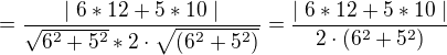 $=\frac{\mid 6*12+5*10\mid}{\sqrt{6^2+5^2}*2\cdot\sqrt{(6^2+5^2)}}=\frac{\mid 6*12+5*10\mid}{2\cdot(6^2+5^2)}$