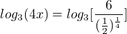 $log_{3}(4x)=log_{3}[\frac{6}{(\frac{1}{2})^{\frac{1}{4}}}]$
