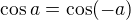 $\cos a=\cos (-a)$