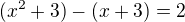 $ (x^2 + 3) - ( x + 3) = 2 $