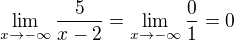 $\lim_{x\to -\infty}\frac{5}{x-2}= \lim_{x\to -\infty}\frac{0}{1}=0$