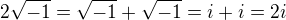 $2\sqrt{-1} = \sqrt{-1} + \sqrt{-1} = i + i = 2i$
