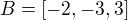 $B=[-2,-3,3]$