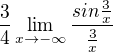 $\frac{3}{4}\lim_{x\to-\infty }\frac{sin\frac{3}{x}}{\frac{3}{x}}$