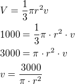 $V=\frac{1}{3}\pi r^2v\nl1000=\frac{1}{3}\pi \cdot r^2\cdot v\nl3000=\pi \cdot r^2\cdot v\nlv=\frac{3000}{\pi\cdot r^2}$
