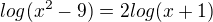$log(x^{2}-9 )=2log(x+1)$