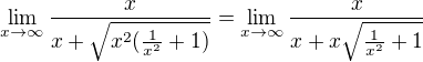 $\lim_{x\to\infty }\frac{x}{x+\sqrt{x^{2}(\frac{1}{x^{2}}+1)}}=\lim_{x\to\infty }\frac{x}{x+x\sqrt{\frac{1}{x^{2}}+1}}$