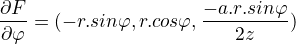$\frac{\partial F}{\partial \varphi }=(-r.sin\varphi ,r.cos\varphi ,\frac{-a.r.sin\varphi }{2z})$
