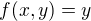 $f(x, y)=y$
