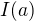 $I(a)$