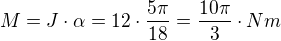 $M = J\cdot \alpha =12\cdot \frac{5\pi }{18}=\frac{10\pi }{3}\cdot Nm$