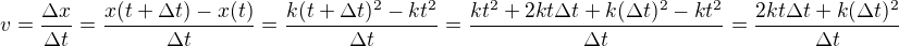 $v = \frac{\Delta x}{\Delta t} = \frac{x(t+\Delta t) - x(t)}{\Delta t} = \frac{k(t+\Delta t)^2 - kt^2}{\Delta t}= \frac{kt^2 + 2kt \Delta t + k (\Delta t)^2 - kt^2}{\Delta t} = \frac{2kt \Delta t + k (\Delta t)^2}{\Delta t} $