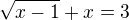 $\sqrt{x-1}+x=3$