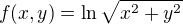$f(x,y)=\ln \sqrt{x^2+y^2}$