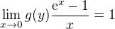 $\lim_{x\to0}g(y)\frac{\mathrm{e}^{x}-1}{x}=1$