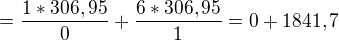 $=\frac{1*306,95}{0}+\frac{6*306,95}{1}=0+1841,7$