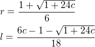 $r=\frac{1+\sqrt{1+24c}}{6}\nll=\frac{6c-1-\sqrt{1+24c}}{18}$