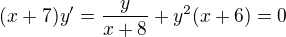 $(x+7)y'=\frac{y}{x+8}+y^2(x+6)=0$
