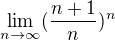 $\lim_{n\to\infty}(\frac{n+1}{n})^n$