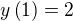 $y\left( 1\right) =2$