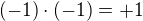 $(-1)\cdot (-1)=+1$