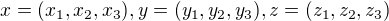$x=(x_1, x_2, x_3), y=(y_1, y_2, y_3), z=(z_1, z_2, z_3)$