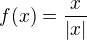 $f(x)=\frac{x}{|x|}$