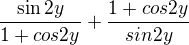 $\frac{\sin 2y}{1+cos2y}+\frac{1+cos2y}{sin2y}$
