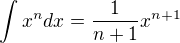 $\int x^n dx = \frac{1}{n+1} x^{n+1}$