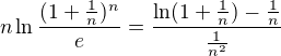 $n\ln\frac{(1+\frac1n)^n}e=\frac{\ln(1+\frac1n)-\frac1n}{\frac1{n^2}}$