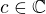 $c\in\mathbb{C}$